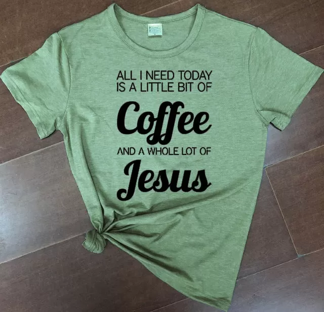 All I Need Today Is a Little Bit of Coffee And A Whole Lot of Jesus Christian Statement Shirt