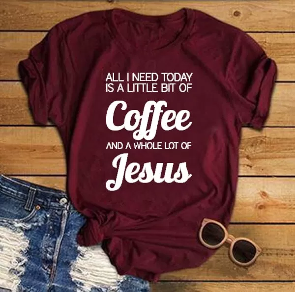 All I Need Today Is a Little Bit of Coffee And A Whole Lot of Jesus Christian Statement Shirt