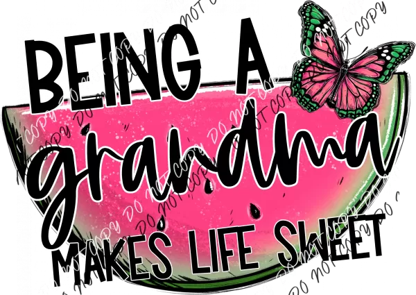 Being a Grandma Makes Life Sweet Watermelon DTF Transfer