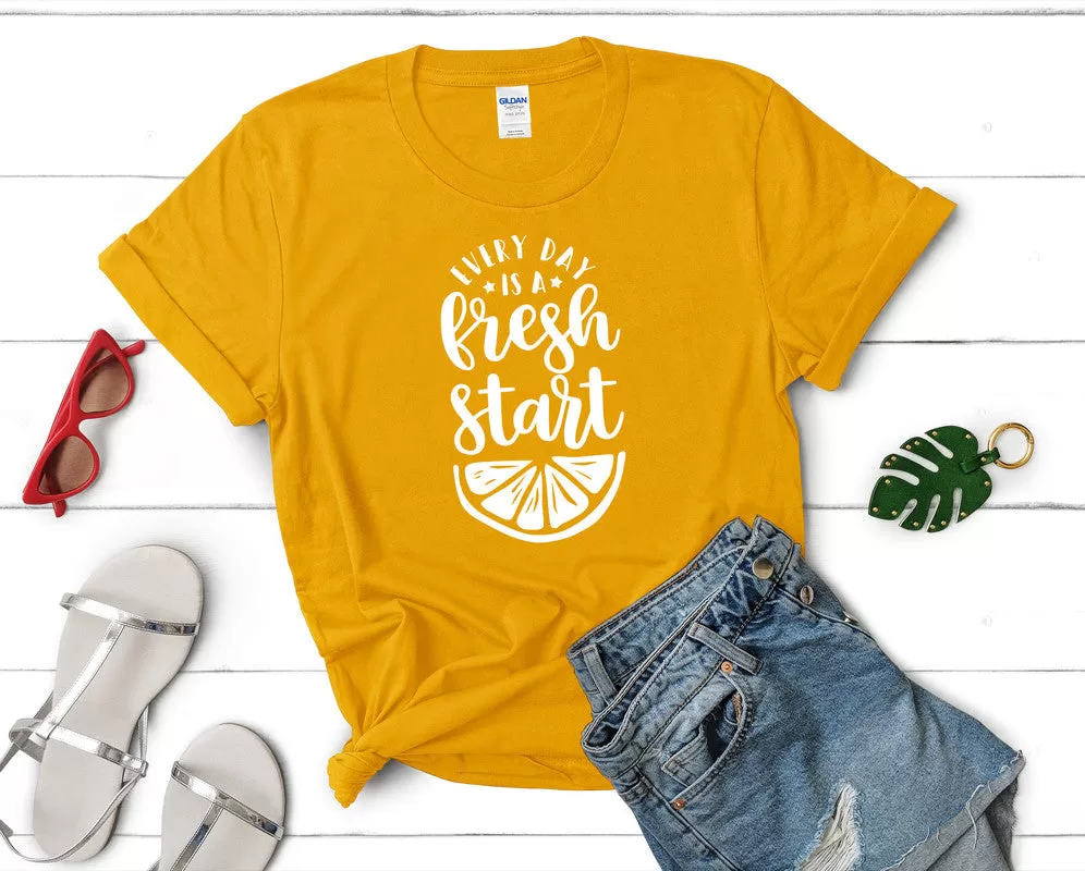 Every Day is a Fresh Start Woman T Shirt.