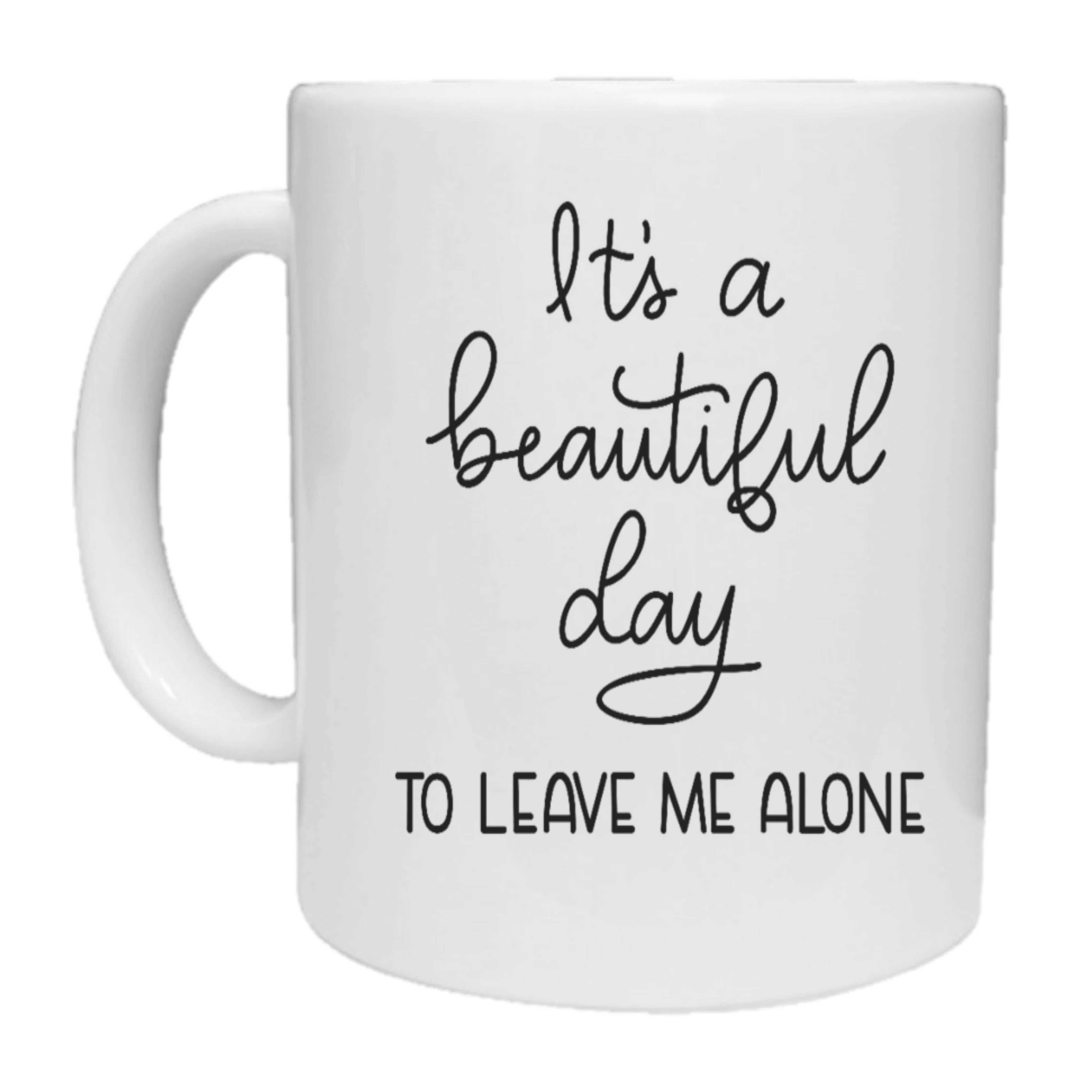 It's A Beautiful Day To Leave Me Alone Mug